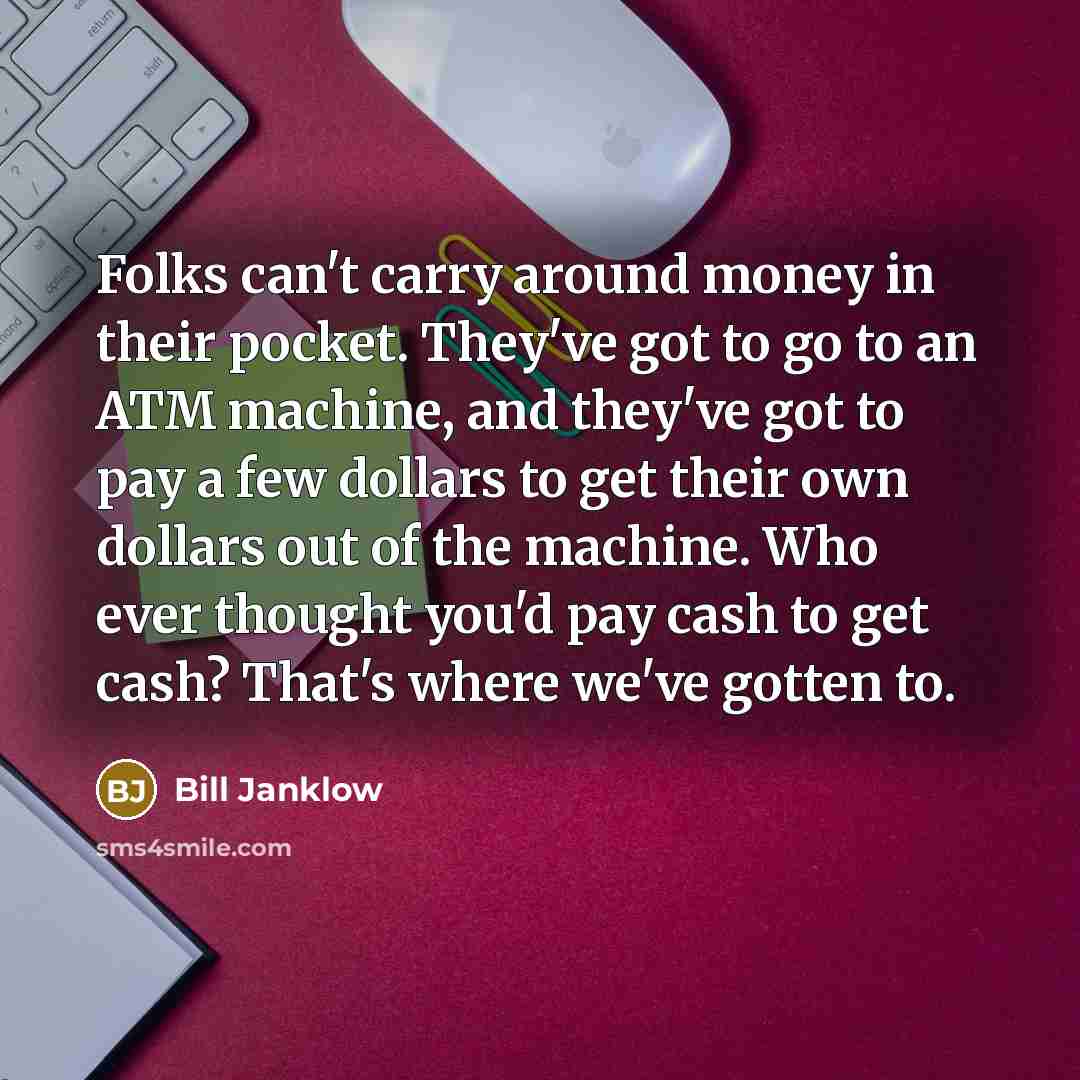 “Folks can't carry around money in their pocket. They've got…” quote by Bill Janklow
