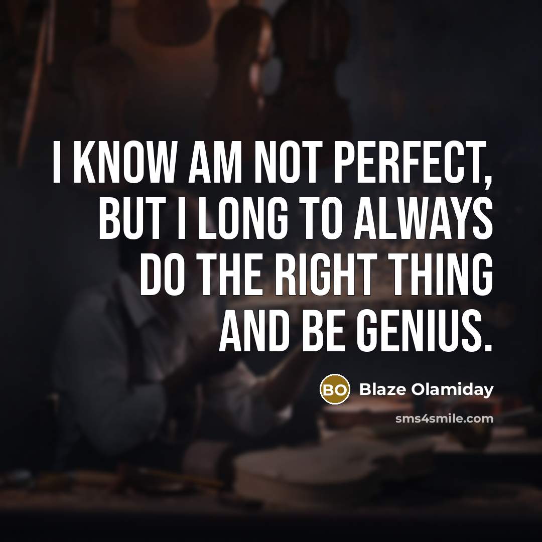 “I know am not perfect, but I long to always…” quote by Blaze Olamiday