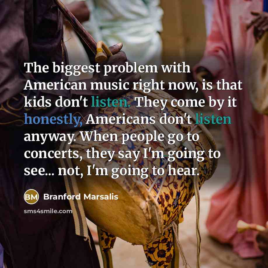 “The biggest problem with American music right now, is that…” quote by Branford Marsalis