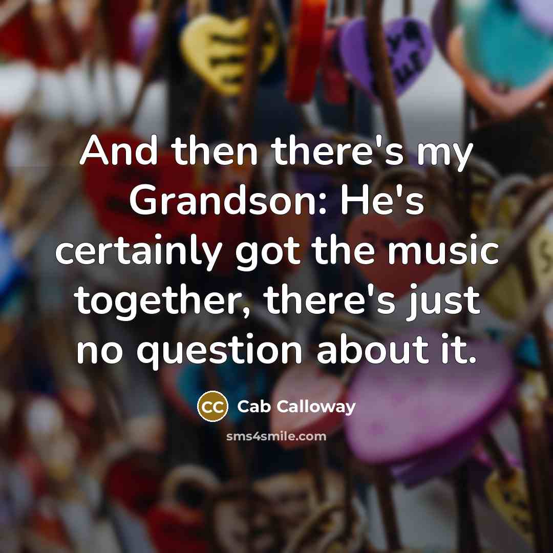 “And then there's my Grandson: He's certainly got the music…” quote by Cab Calloway