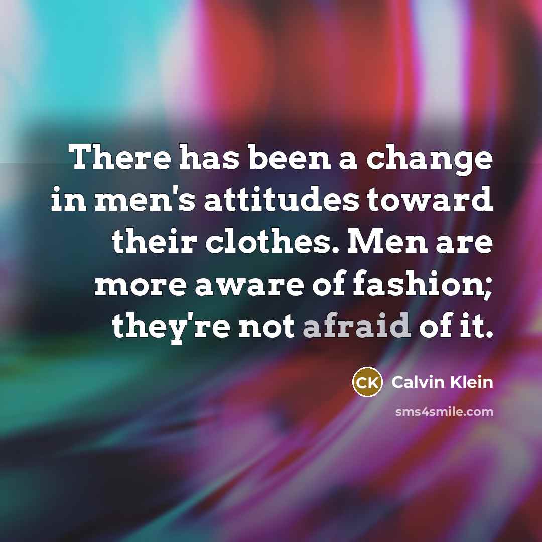 “There has been a change in men's attitudes toward their…” quote by Calvin Klein