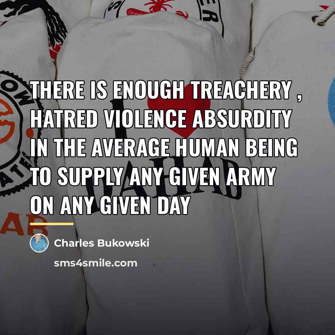 “there is enough treachery , hatred violence absurdity in the…” quote by Charles Bukowski