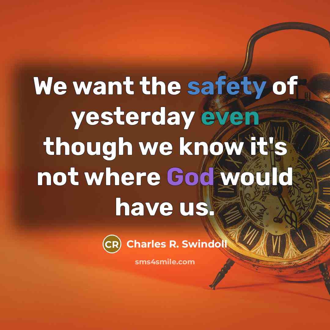 “We want the safety of yesterday even though we know…” quote by Charles R. Swindoll