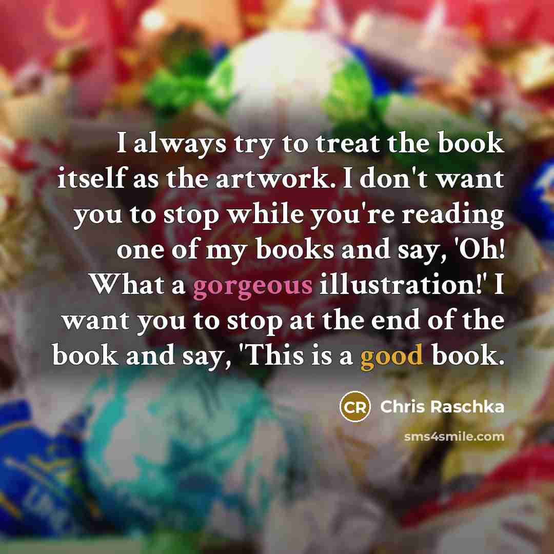 “I always try to treat the book itself as the…” quote by Chris Raschka