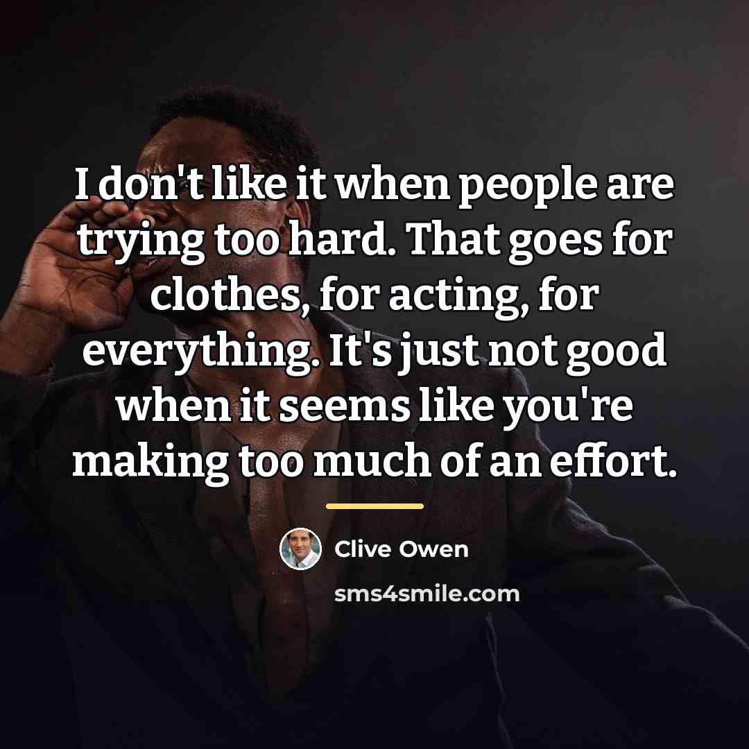 “I don't like it when people are trying too hard.…” quote by Clive Owen