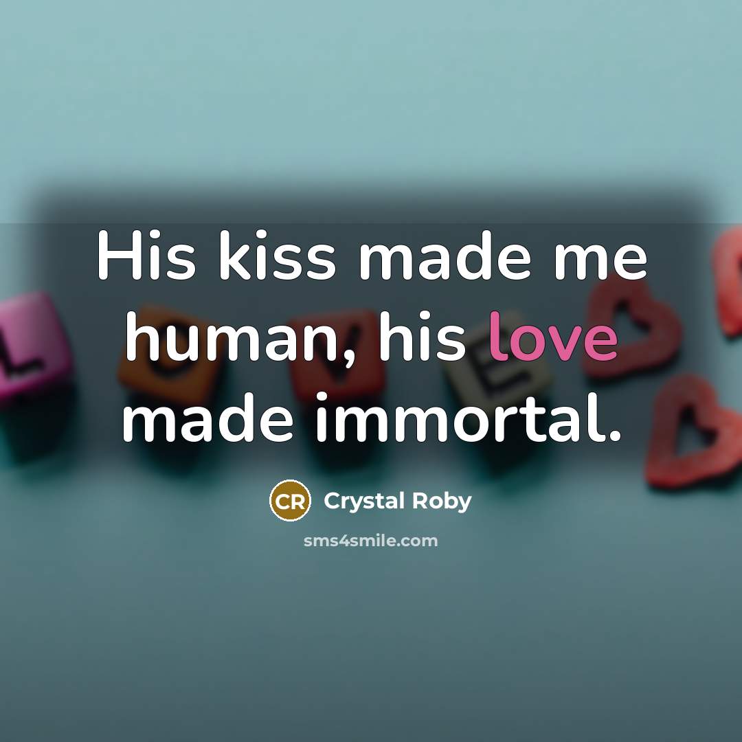 “His kiss made me human, his love made immortal.…” quote by Crystal Roby