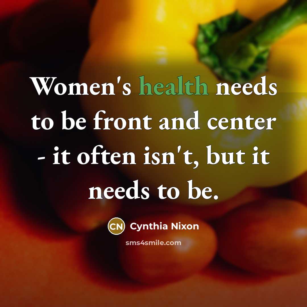 “Women's health needs to be front and center - it…” quote by Cynthia Nixon