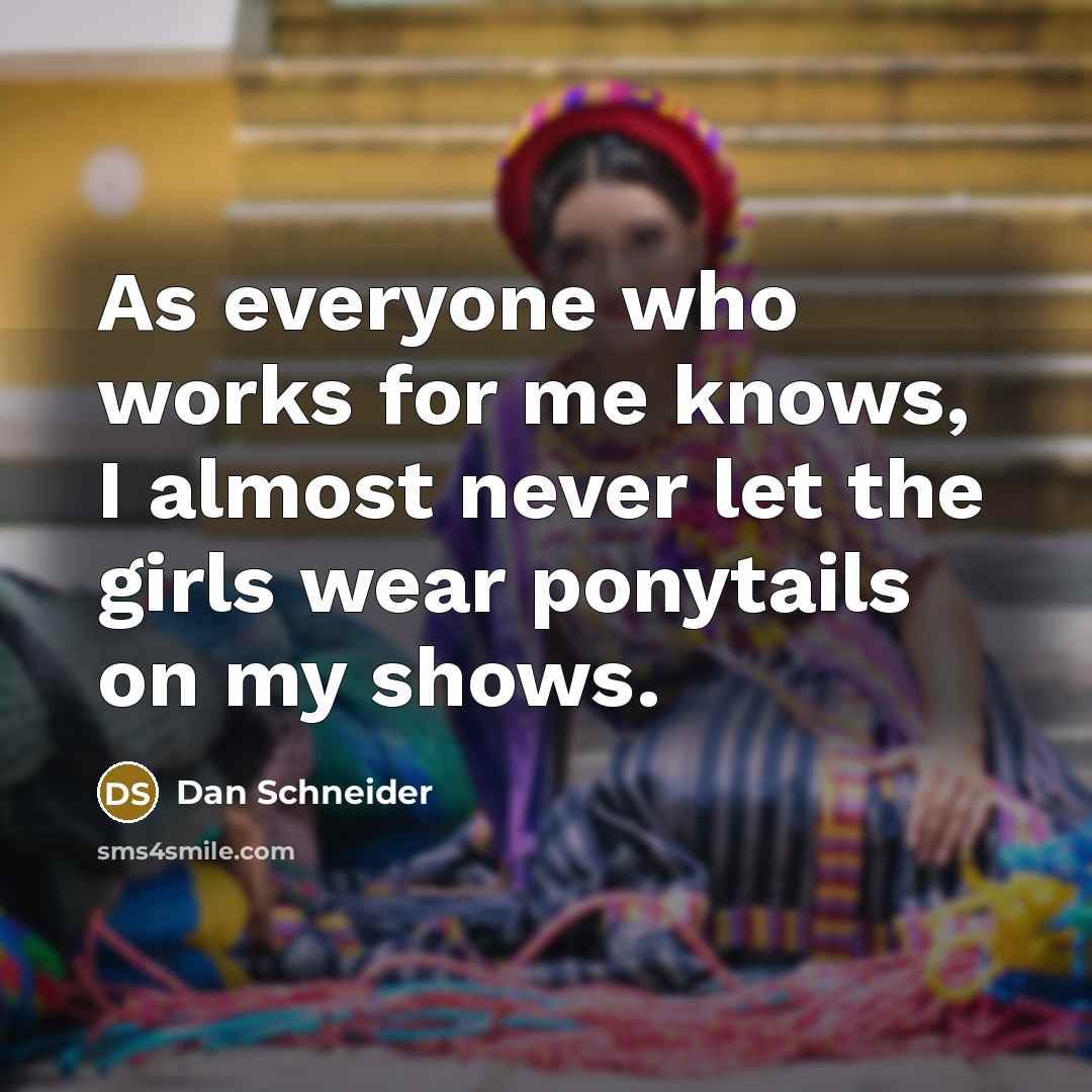 “As everyone who works for me knows, I almost never…” quote by Dan Schneider