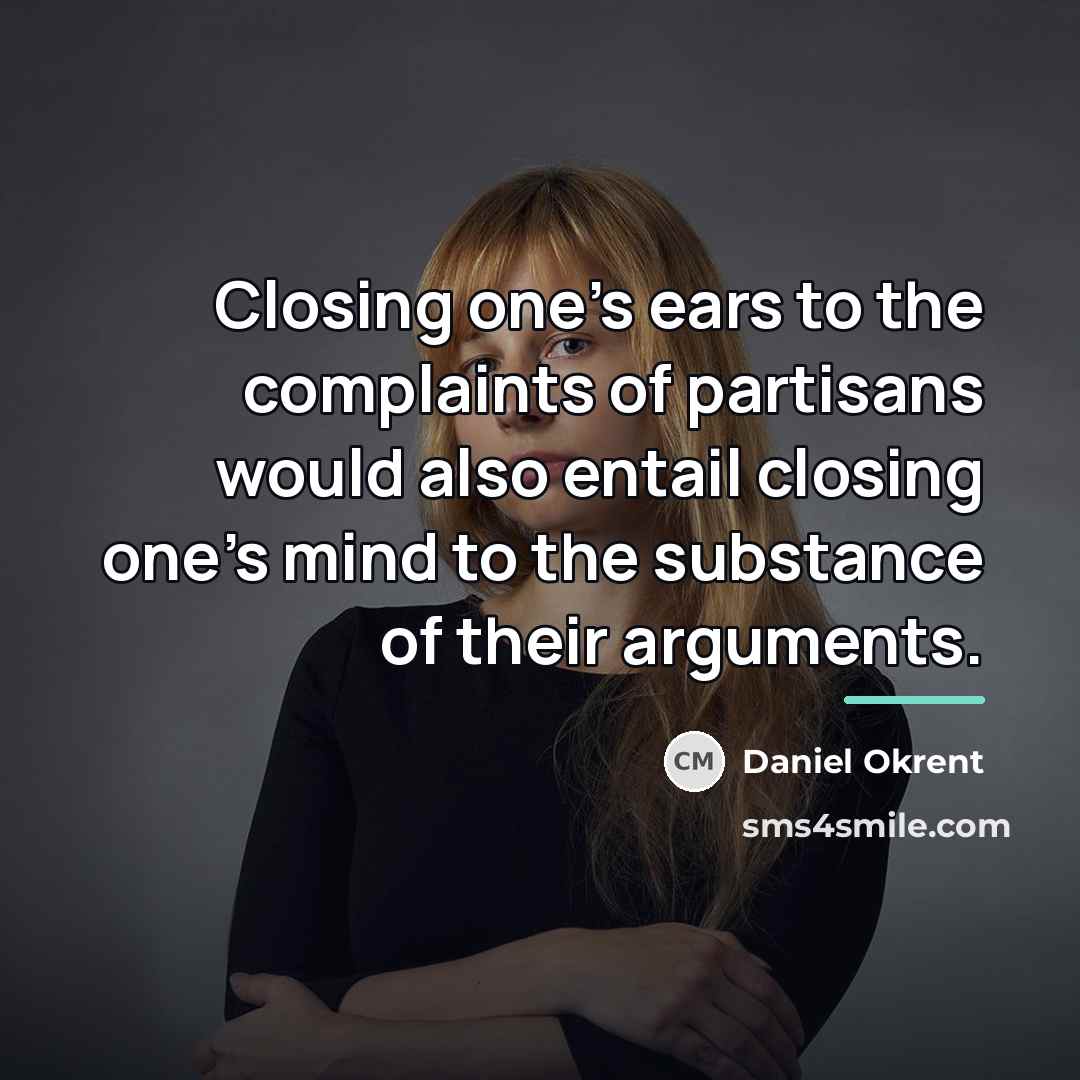 “Closing one's ears to the complaints of partisans would also…” quote by Daniel Okrent