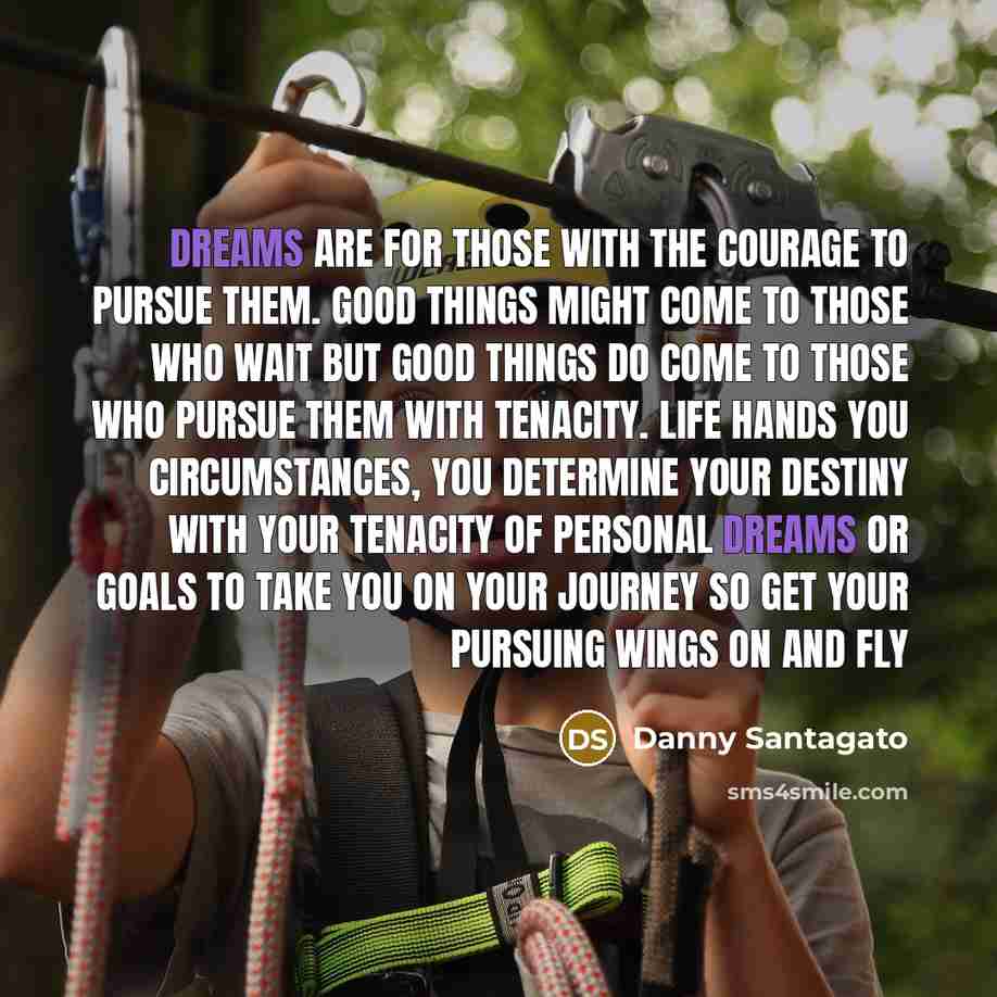 “Dreams are for those with the courage to pursue them.…” quote by Danny Santagato