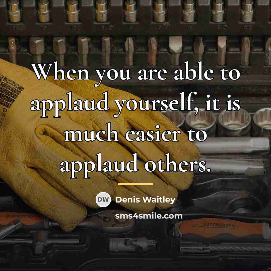 “When you are able to applaud yourself, it is much…” quote by Denis Waitley