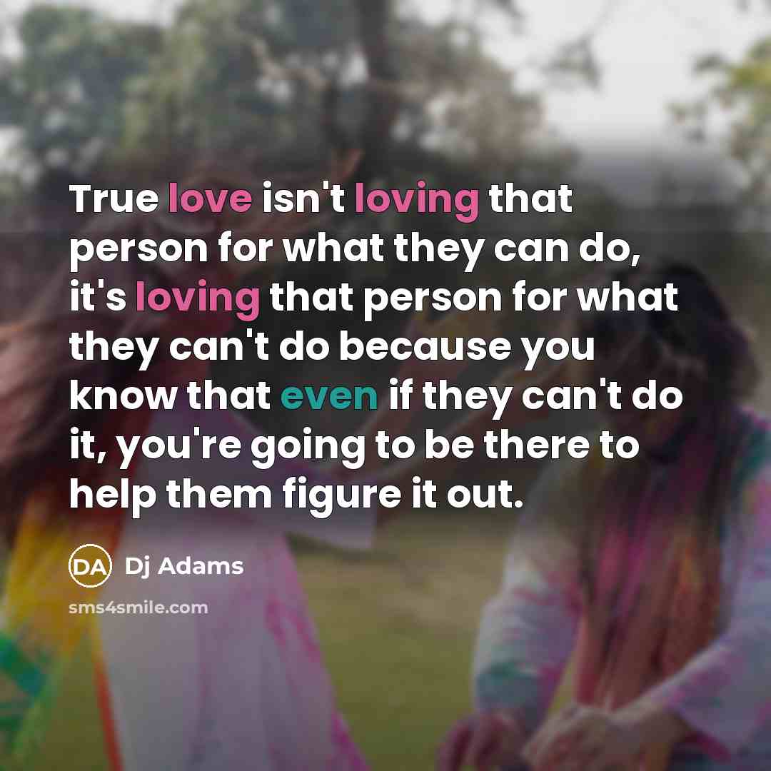 “True love isn't loving that person for what they can…” quote by DJ Adams
