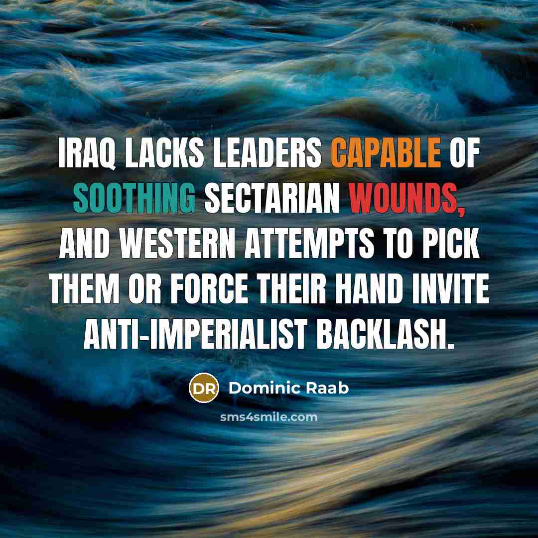 “Iraq lacks leaders capable of soothing sectarian wounds, and Western…” quote by Dominic Raab