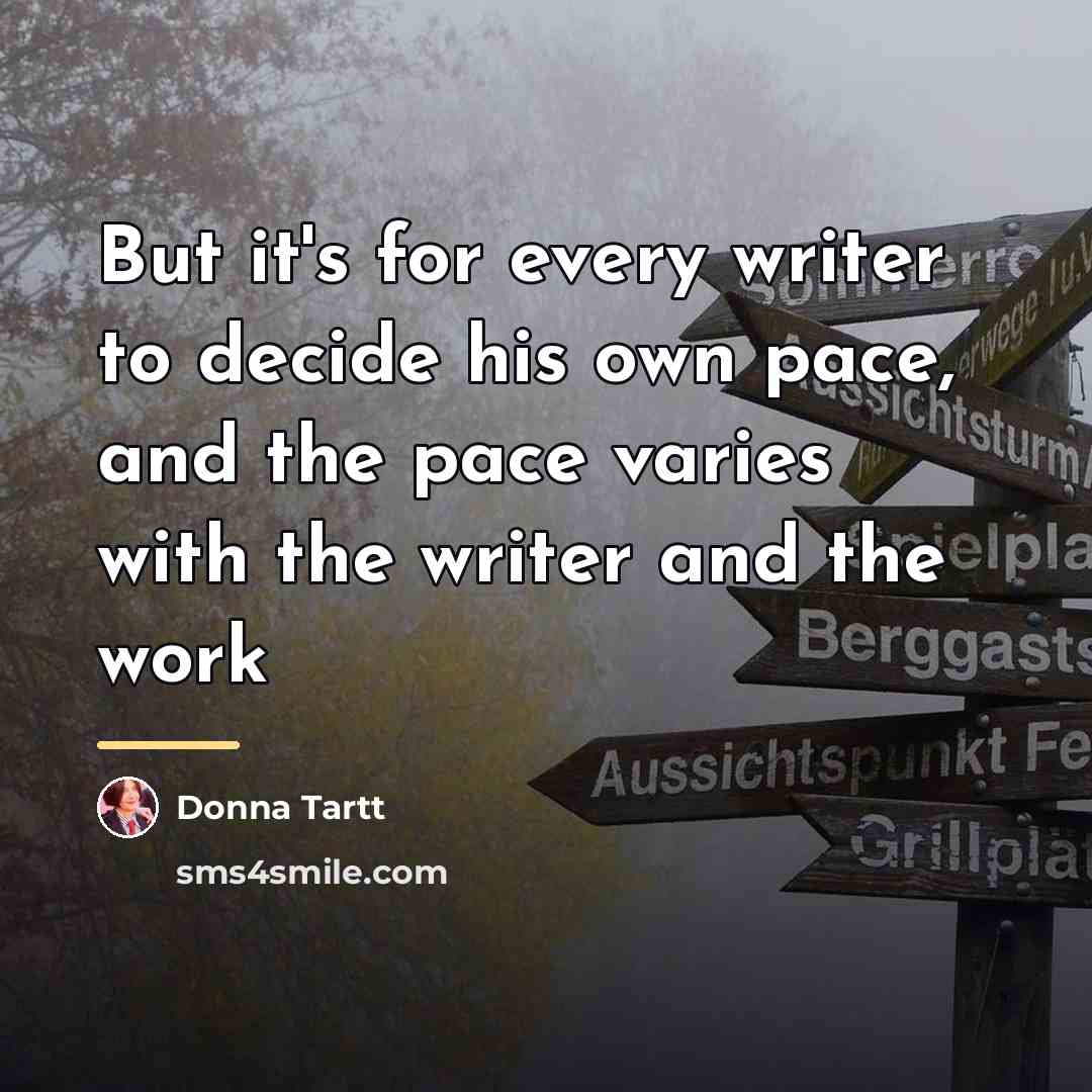“But it's for every writer to decide his own pace,…” quote by Donna Tartt