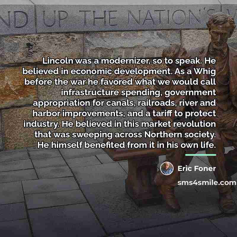 “Lincoln was a modernizer, so to speak. He believed in…” quote by Eric Foner