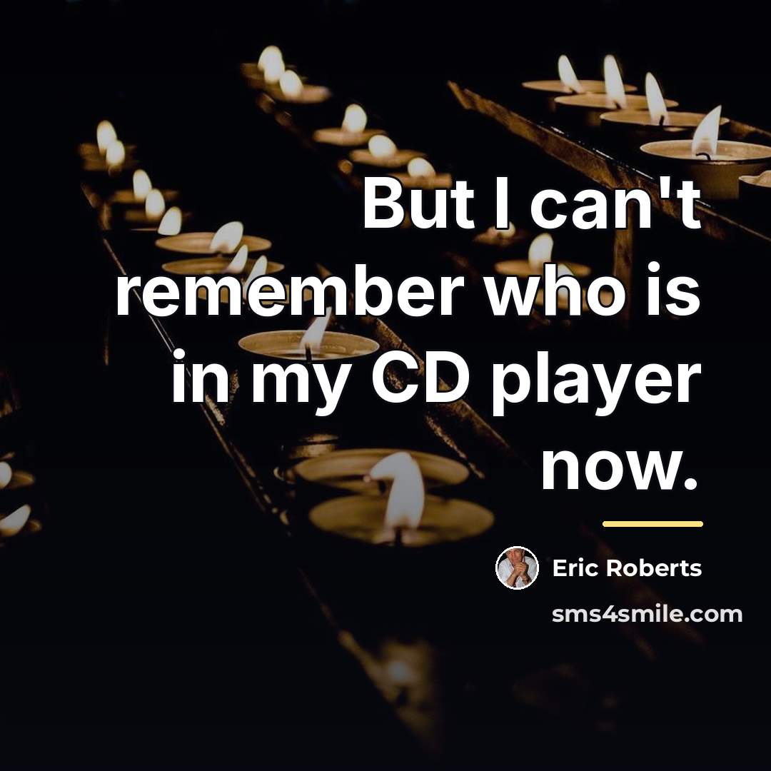 “But I can't remember who is in my CD player…” quote by Eric Roberts