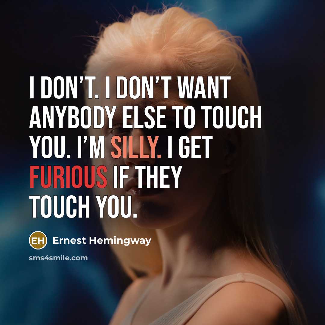 “I don’t. I don’t want anybody else to touch you.…” quote by Ernest Hemingway