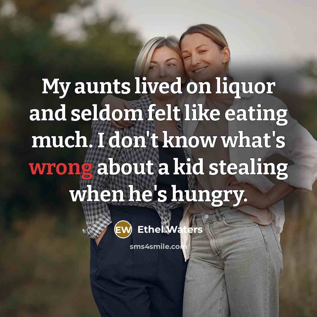 “My aunts lived on liquor and seldom felt like eating…” quote by Ethel Waters