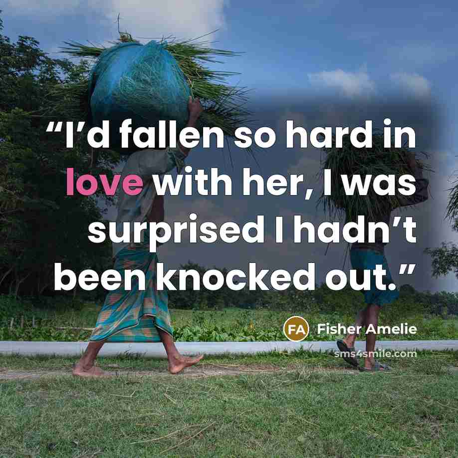 “I’d fallen so hard in love with her, I was surprised I hadn’t been knocked out.” quote by Fisher Amelie