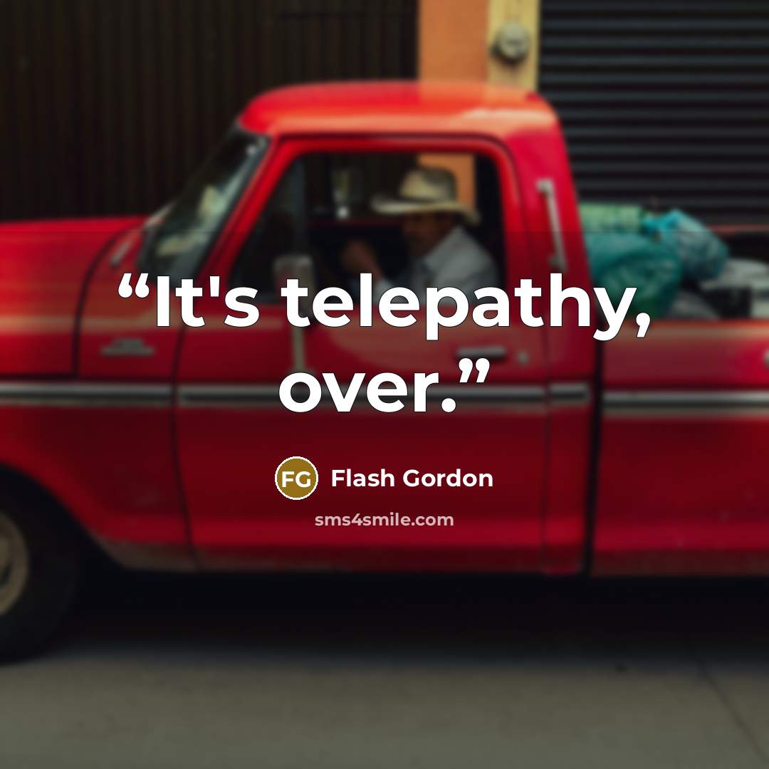 “It's telepathy, over.” quote by Flash Gordon