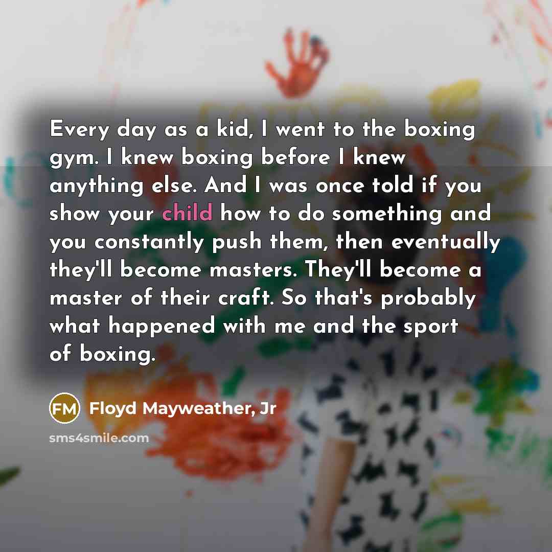 “Every day as a kid, I went to the boxing…” quote by Floyd Mayweather, Jr