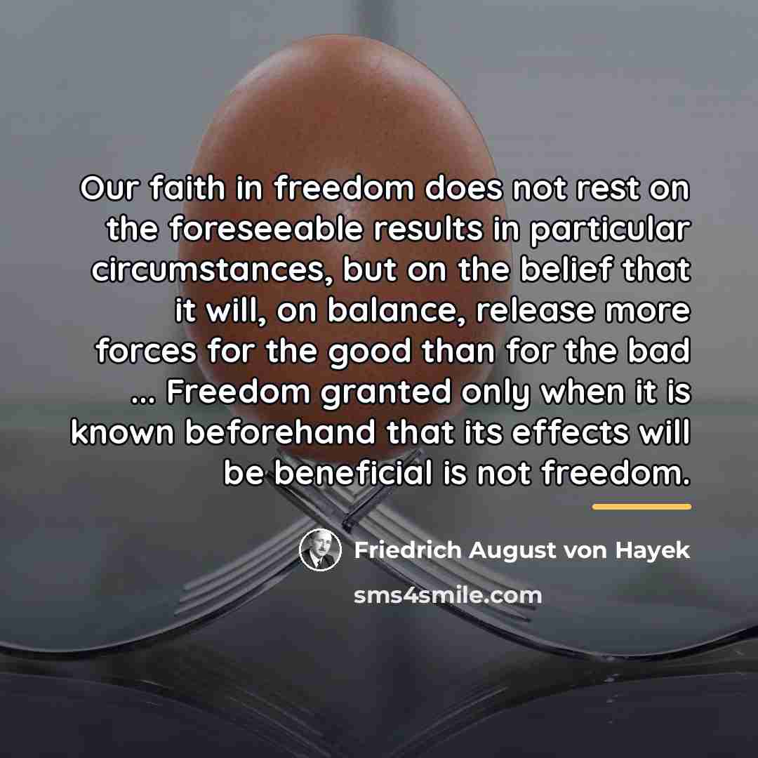 “Our faith in freedom does not rest on the foreseeable…” quote by Friedrich August von Hayek
