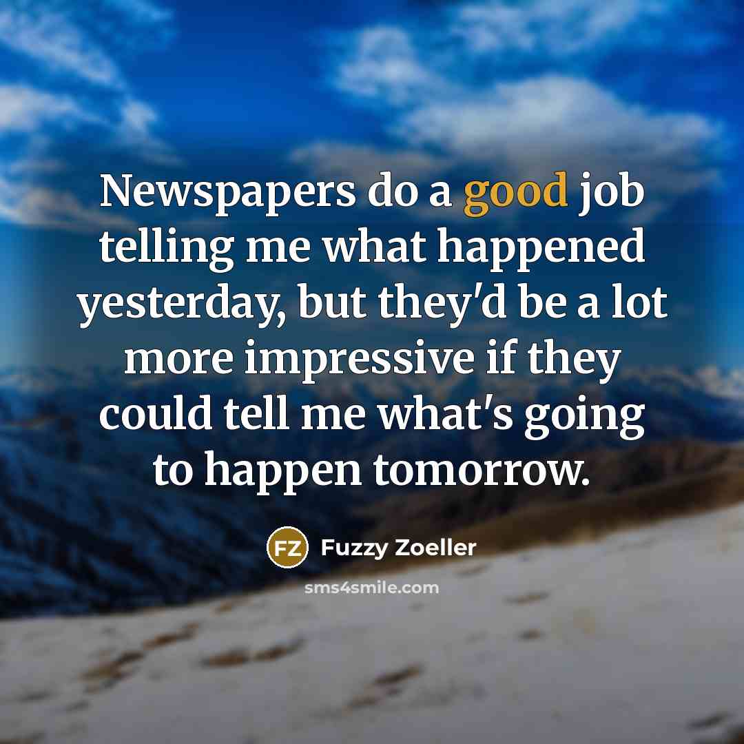 “Newspapers do a good job telling me what happened yesterday,…” quote by Fuzzy Zoeller
