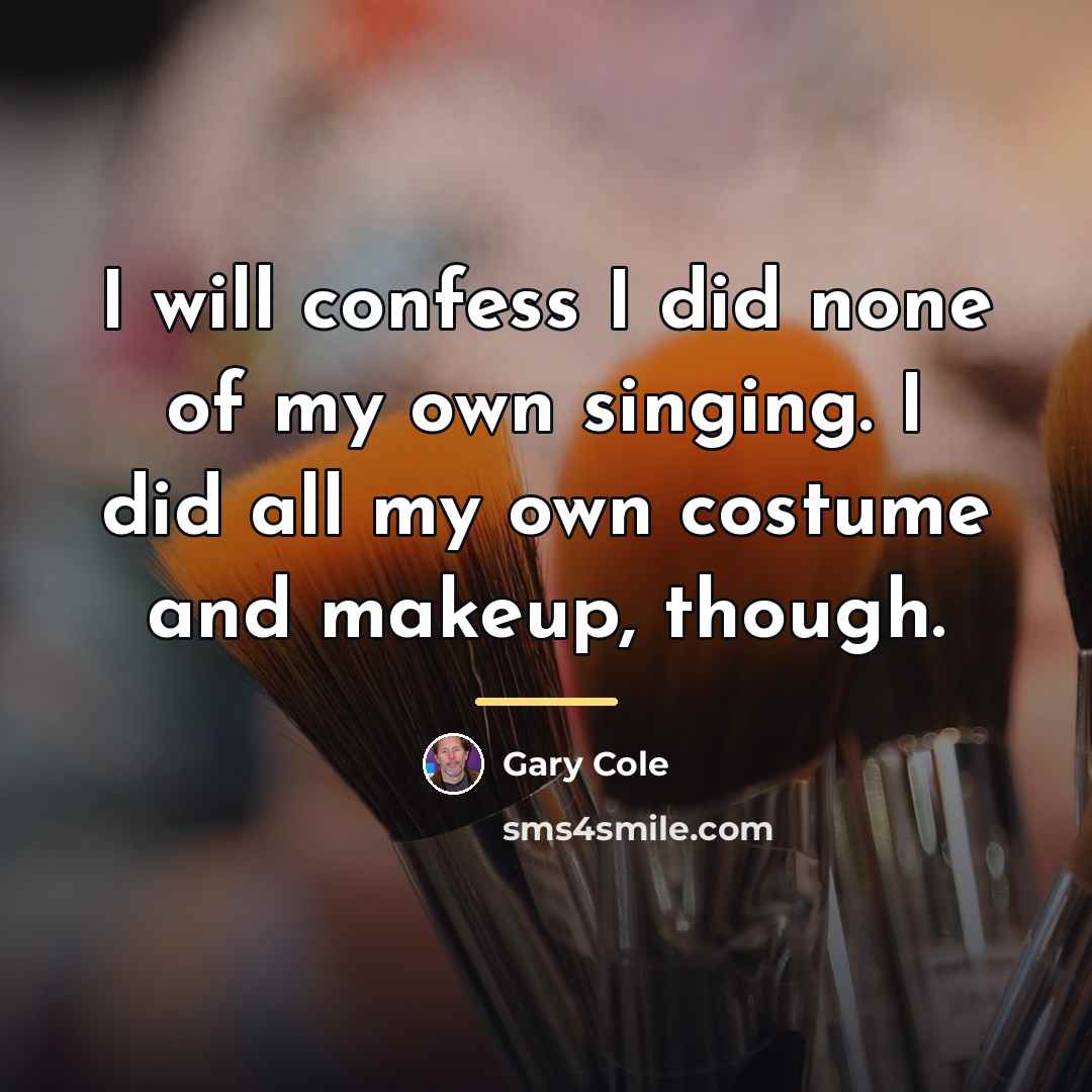“I will confess I did none of my own singing.…” quote by Gary Cole