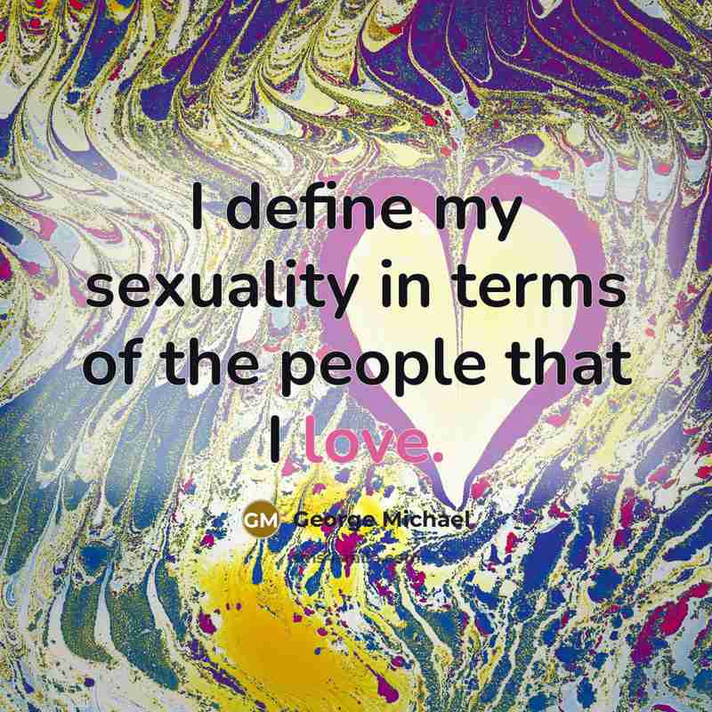 “I define my sexuality in terms of the people that…” quote by George Michael