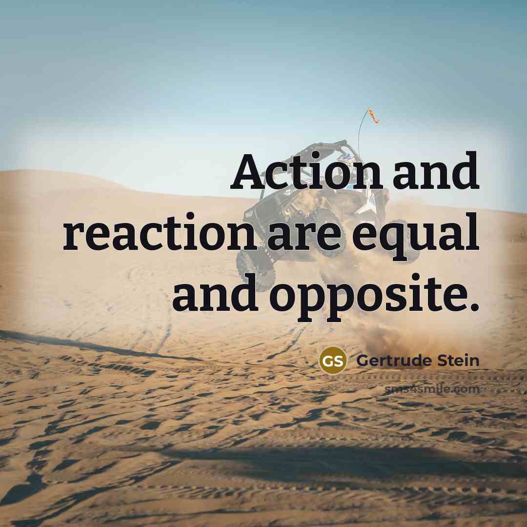 “Action and reaction are equal and opposite.…” quote by Gertrude Stein