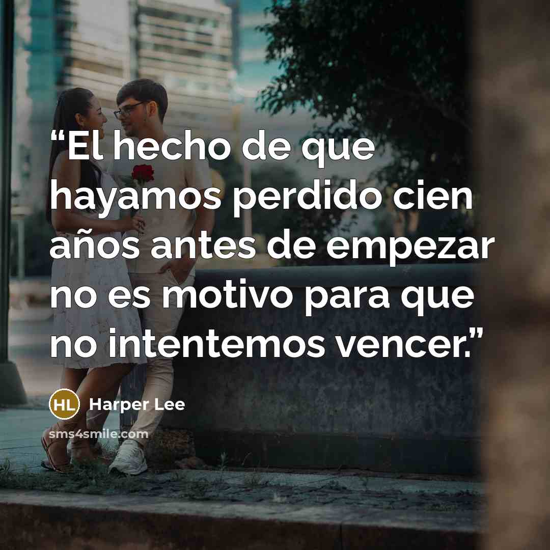“El hecho de que hayamos perdido cien años antes de empezar no es motivo para que no intentemos vencer.” quote by Harper Lee