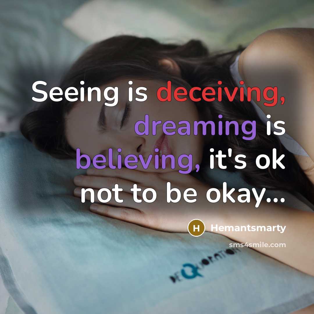 “Seeing is deceiving, dreaming is believing, it's ok not to be okay...” quote by Hemantsmarty
