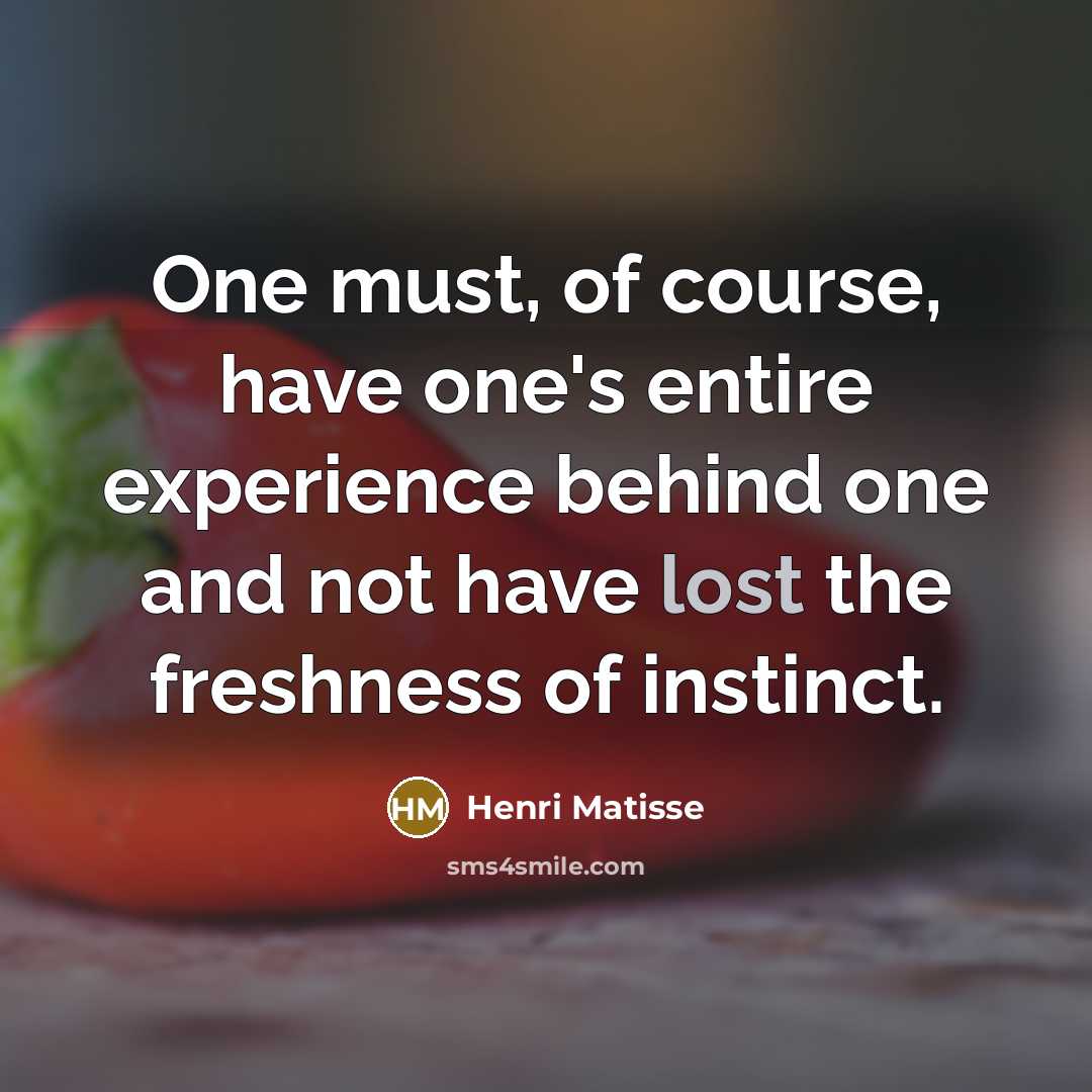 “One must, of course, have one's entire experience behind one…” quote by Henri Matisse