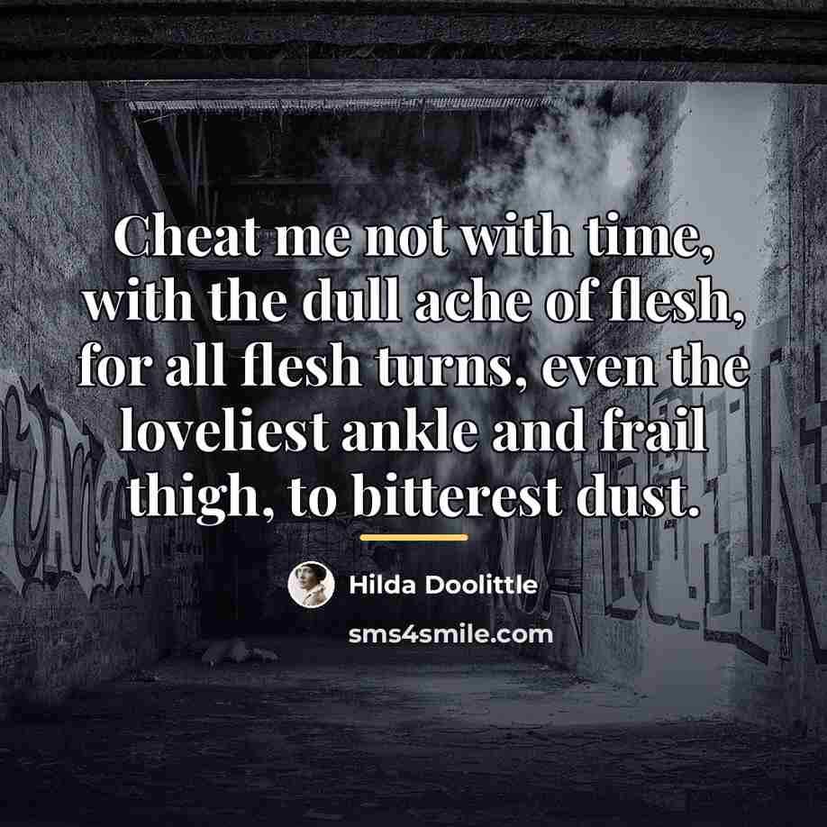 “Cheat me not with time, with the dull ache of…” quote by Hilda Doolittle