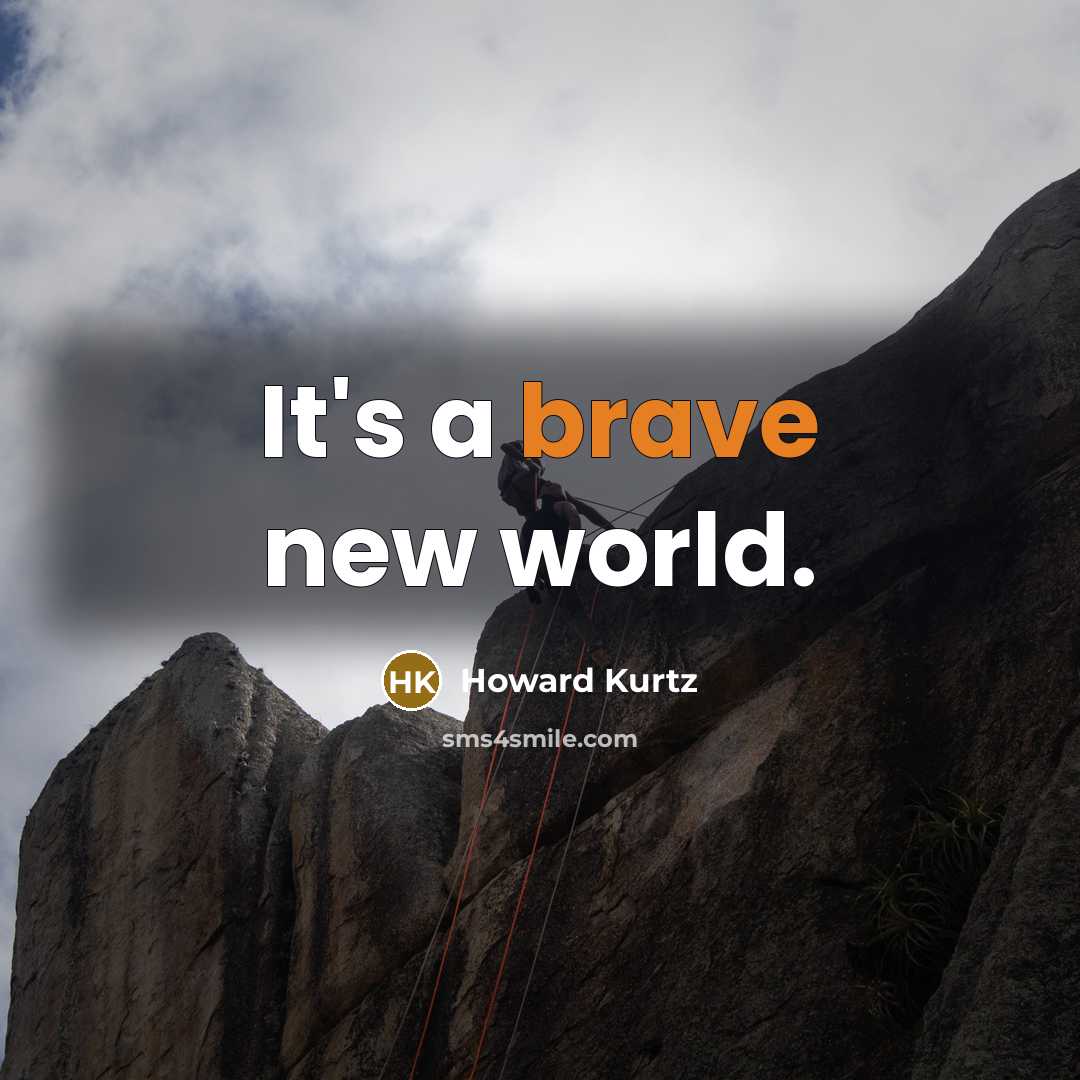 “It's a brave new world.…” quote by Howard Kurtz