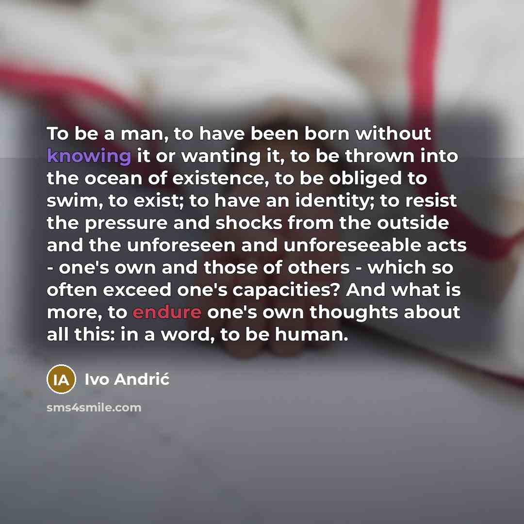 “To be a man, to have been born without knowing…” quote by Ivo Andric