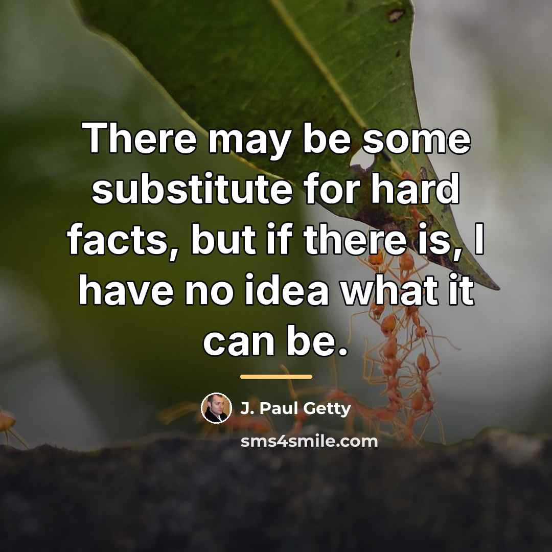 “There may be some substitute for hard facts, but if…” quote by J. Paul Getty