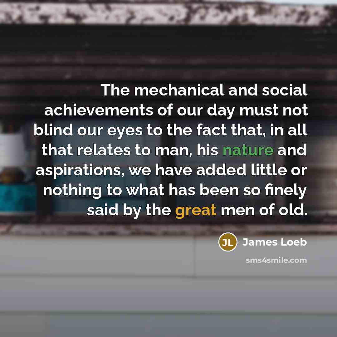 “The mechanical and social achievements of our day must not…” quote by James Loeb