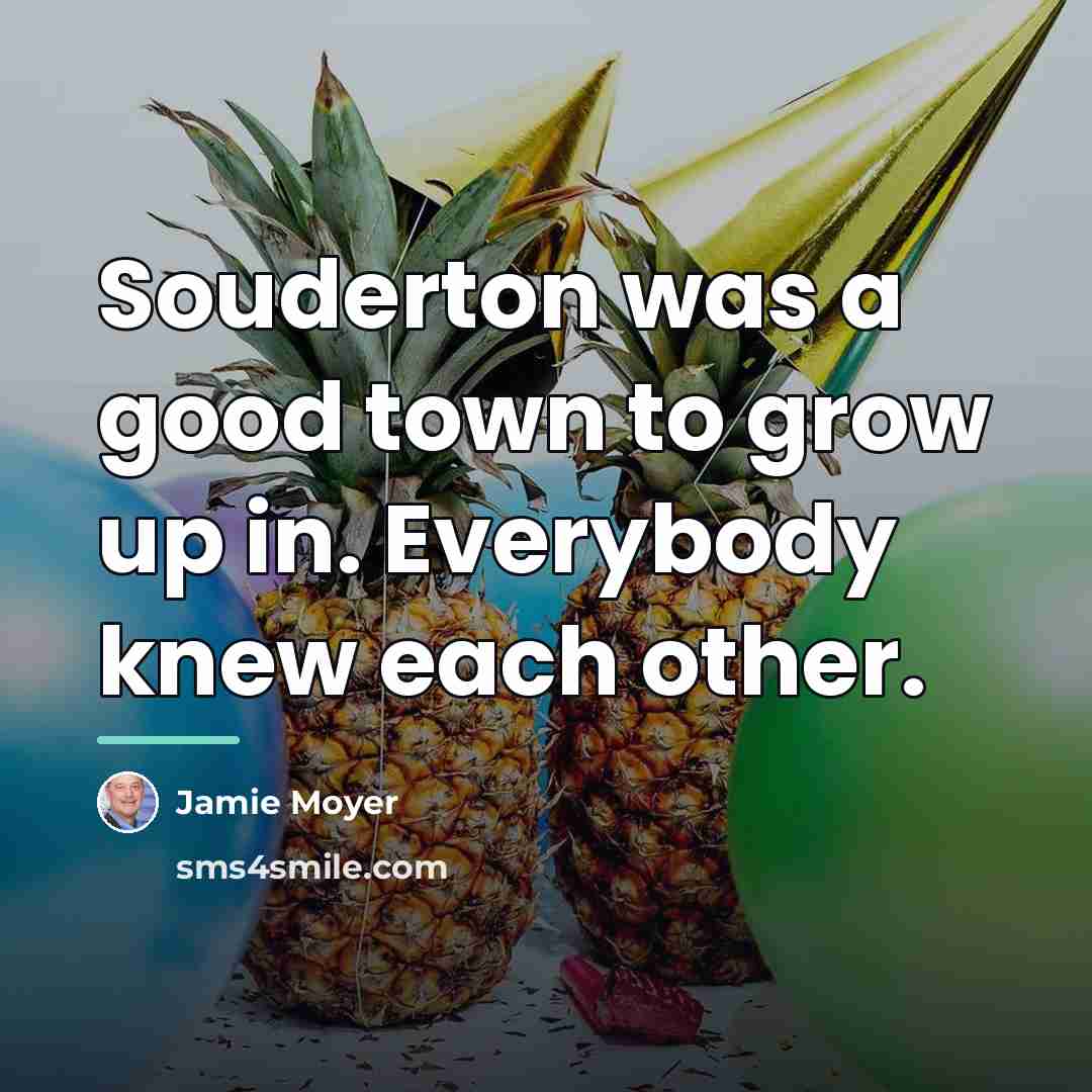 “Souderton was a good town to grow up in. Everybody…” quote by Jamie Moyer