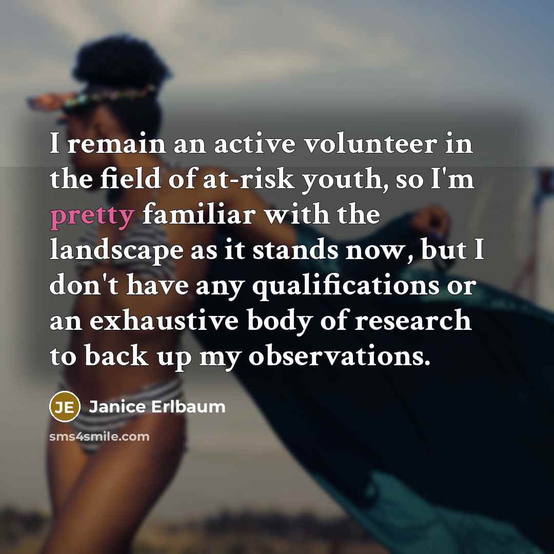 “I remain an active volunteer in the field of at-risk…” quote by Janice Erlbaum