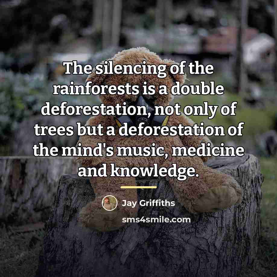 “The silencing of the rainforests is a double deforestation, not…” quote by Jay Griffiths