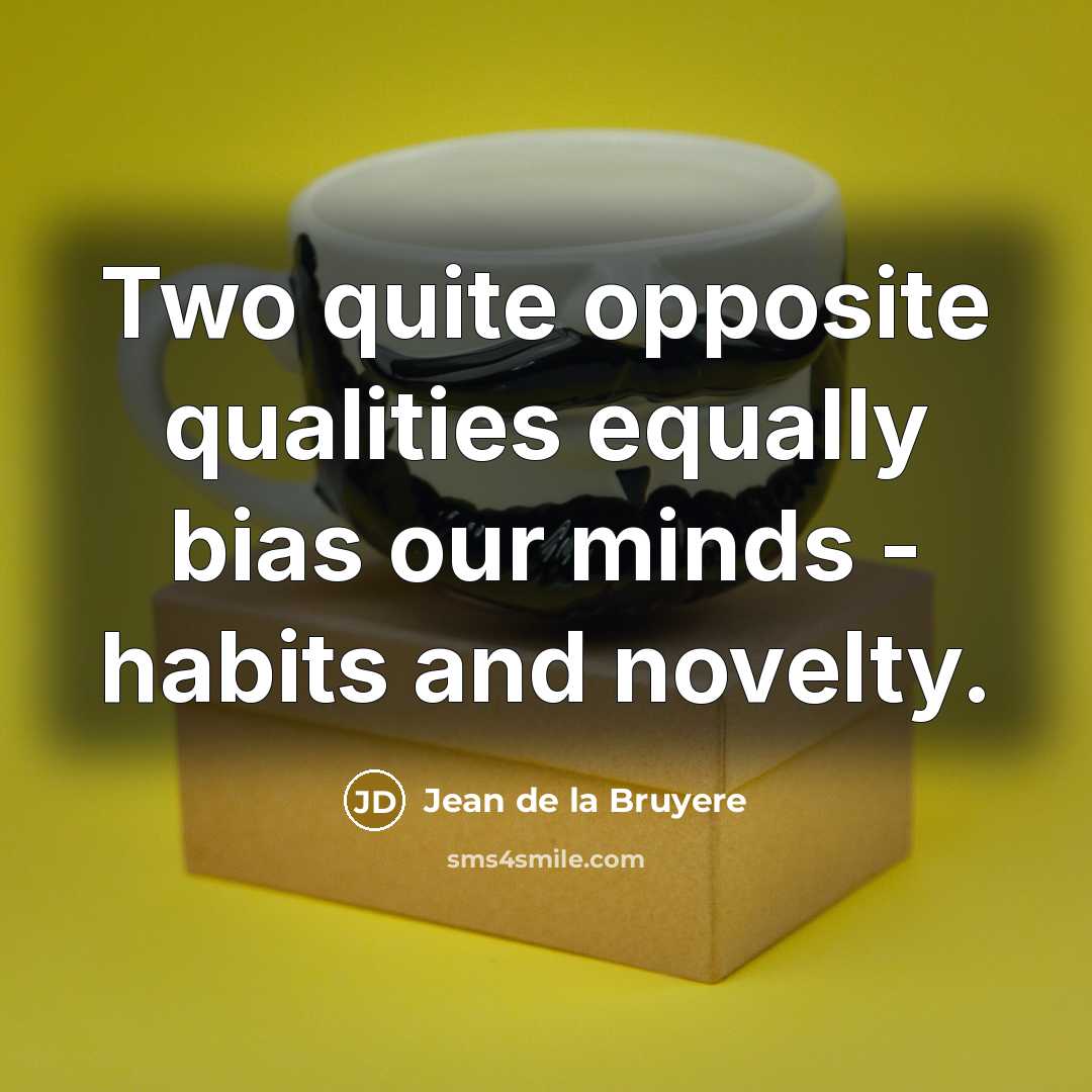 “Two quite opposite qualities equally bias our minds - habits…” quote by Jean de la Bruyere