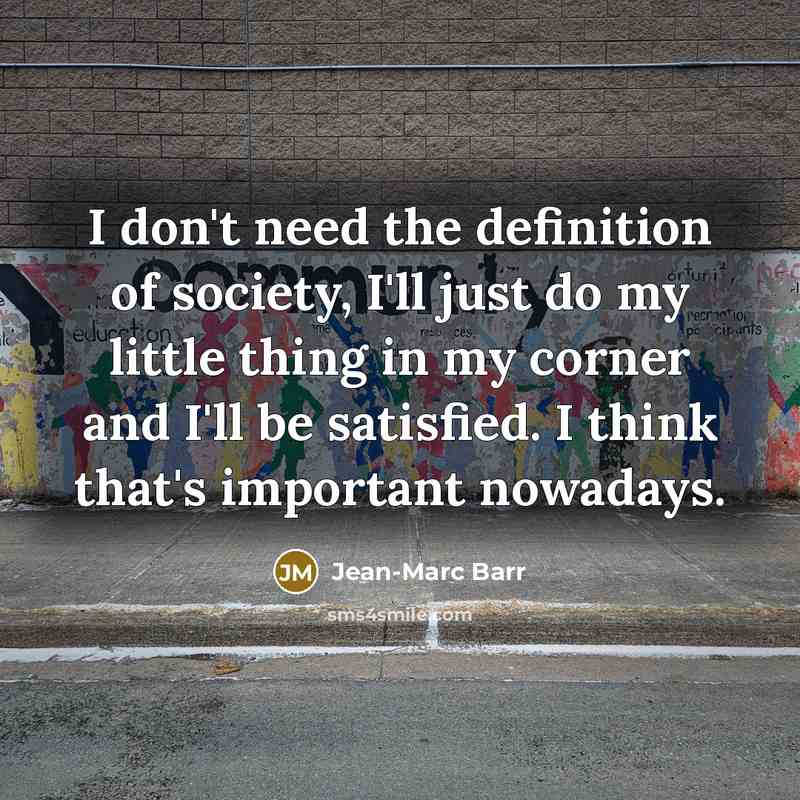 “I don't need the definition of society, I'll just do…” quote by Jean-Marc Barr