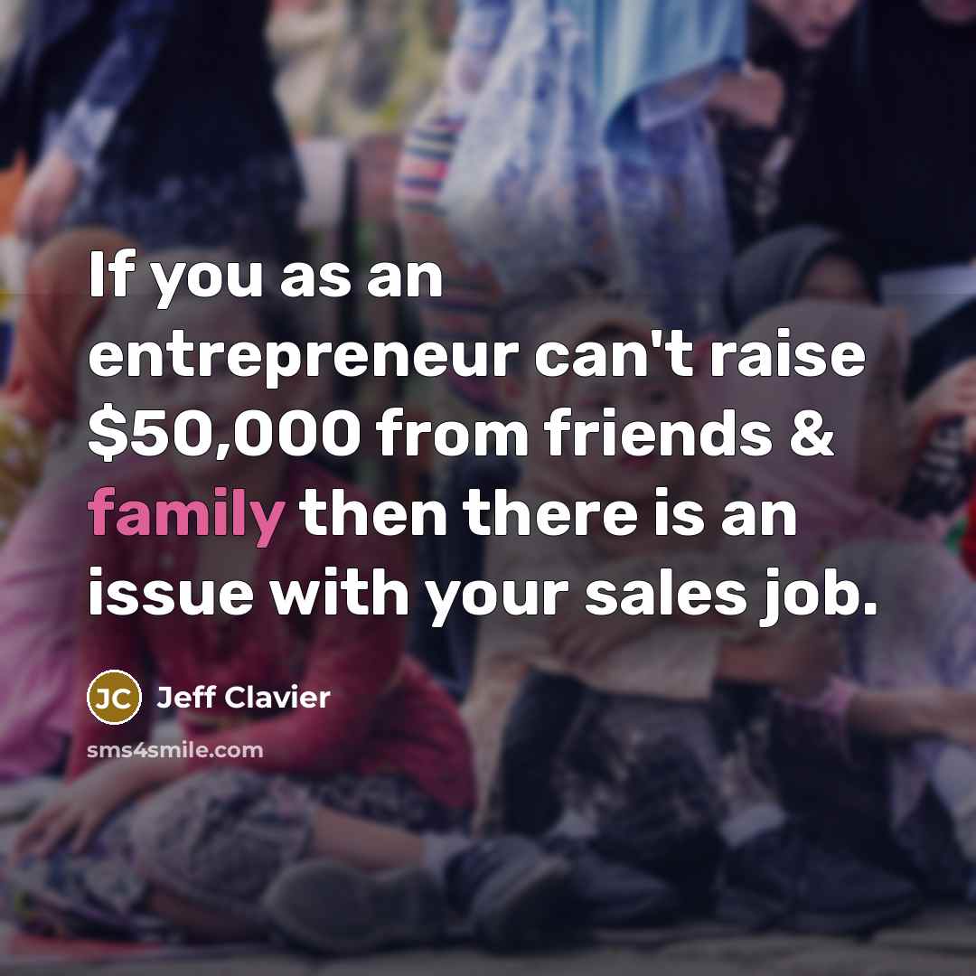 “If you as an entrepreneur can't raise $50,000 from friends & family then there is an issue with your sales job.” quote by Jeff Clavier