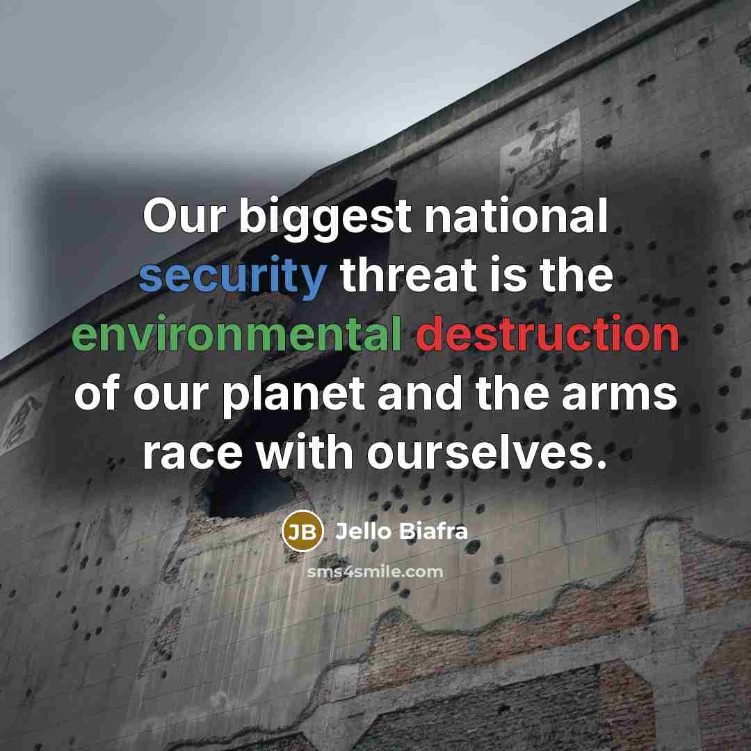 “Our biggest national security threat is the environmental destruction of…” quote by Jello Biafra