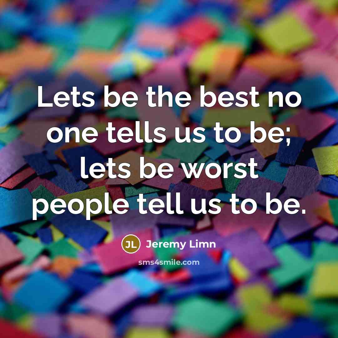 “Lets be the best no one tells us to be;…” quote by Jeremy Limn