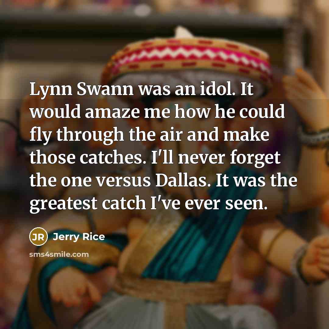 “Lynn Swann was an idol. It would amaze me how…” quote by Jerry Rice
