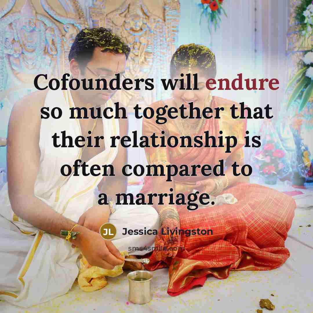“Cofounders will endure so much together that their relationship is…” quote by Jessica Livingston
