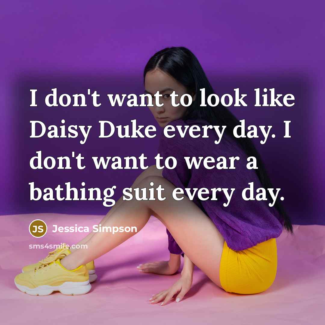 “I don't want to look like Daisy Duke every day.…” quote by Jessica Simpson