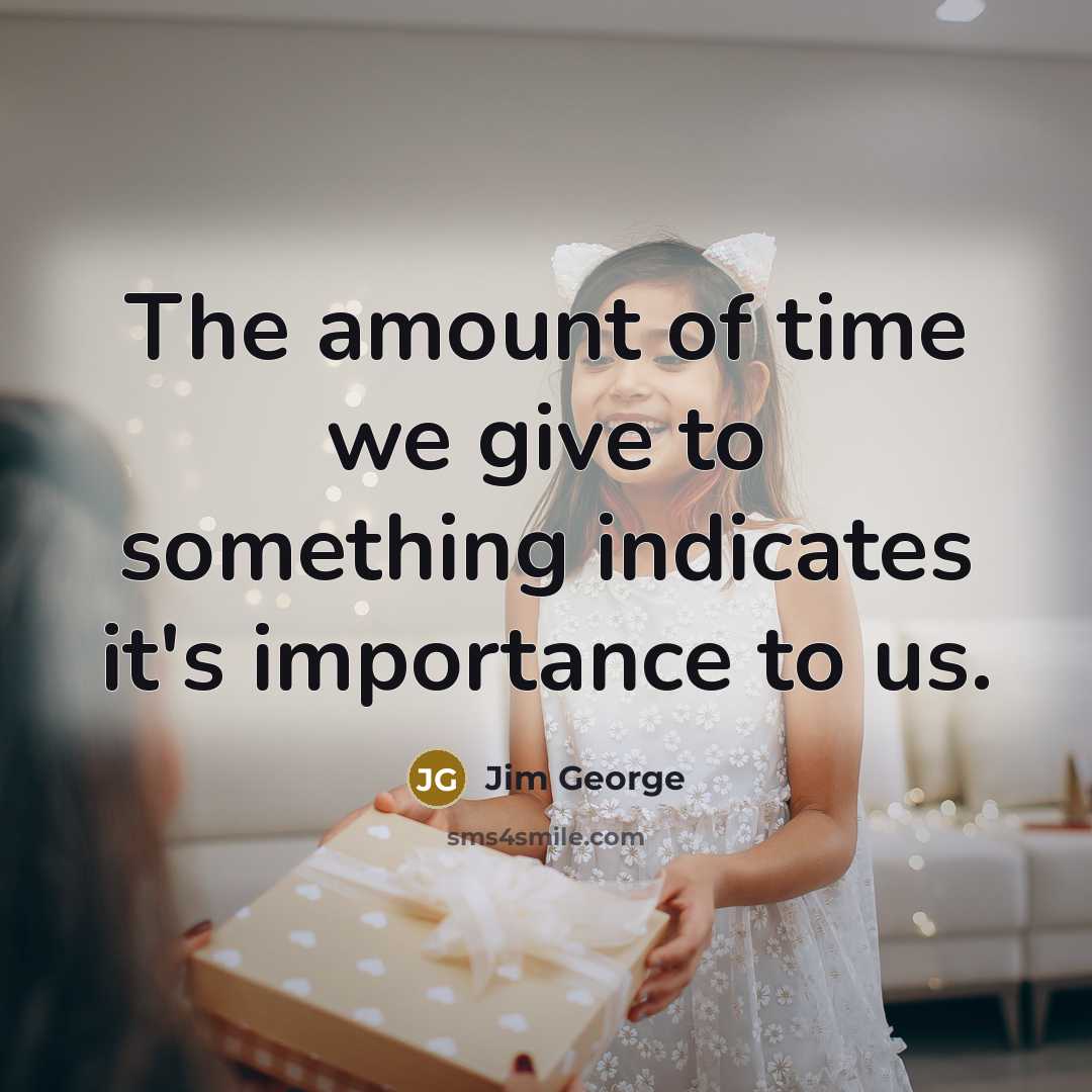“The amount of time we give to something indicates it's…” quote by Jim George